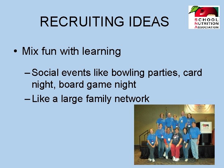 RECRUITING IDEAS • Mix fun with learning – Social events like bowling parties, card