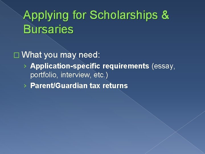 Applying for Scholarships & Bursaries � What you may need: › Application-specific requirements (essay,
