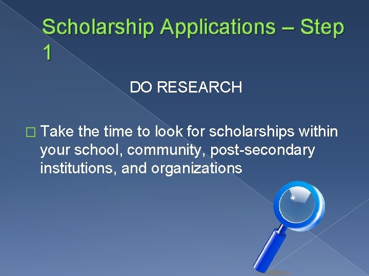 Scholarship Applications – Step 1 DO RESEARCH � Take the time to look for