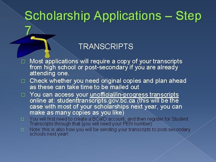 Scholarship Applications – Step 7 TRANSCRIPTS Most applications will require a copy of your