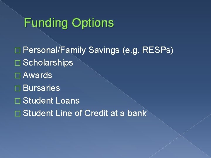 Funding Options � Personal/Family Savings (e. g. RESPs) � Scholarships � Awards � Bursaries