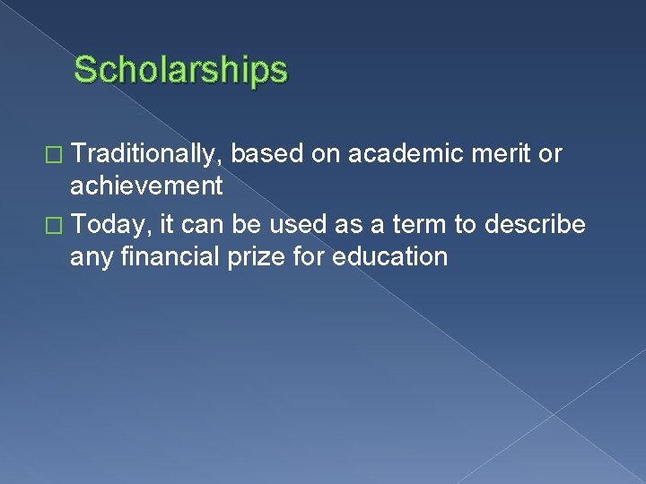 Scholarships � Traditionally, based on academic merit or achievement � Today, it can be