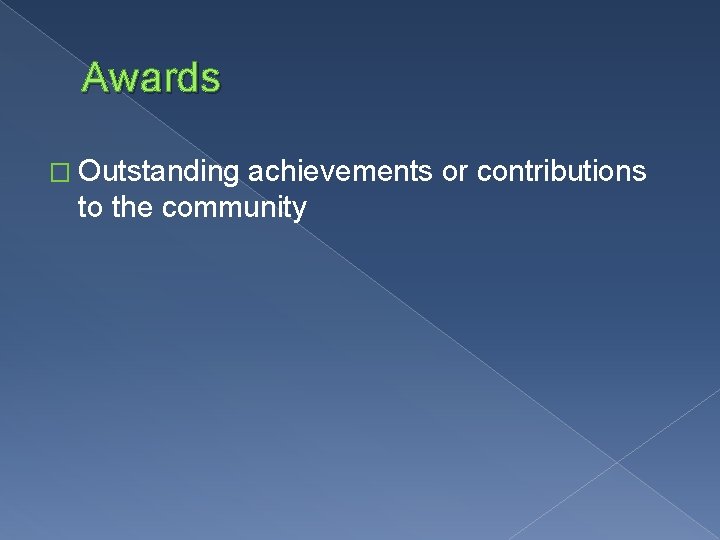 Awards � Outstanding achievements or contributions to the community 