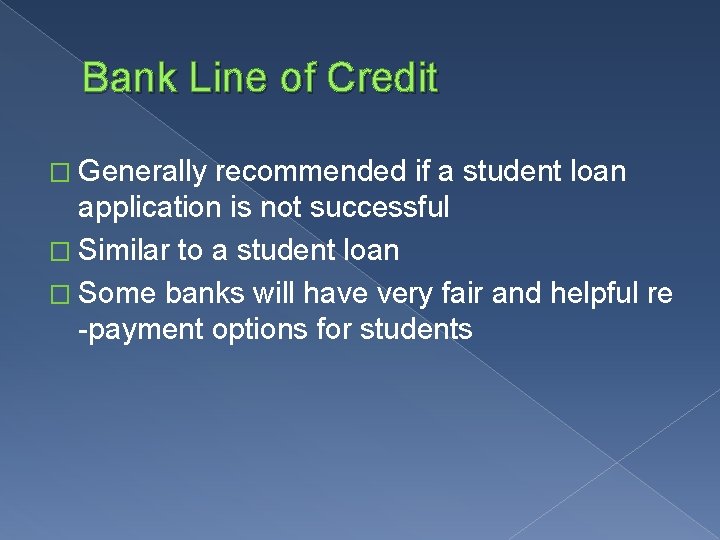 Bank Line of Credit � Generally recommended if a student loan application is not