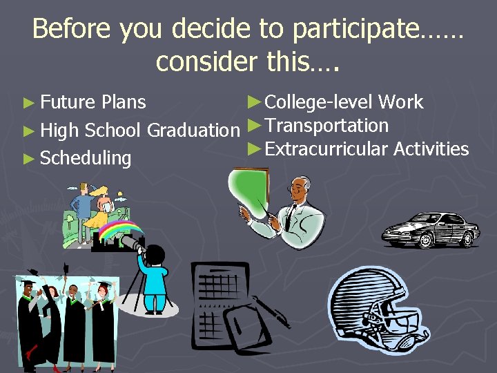 Before you decide to participate…… consider this…. ► Future Plans ►College-level Work ► High