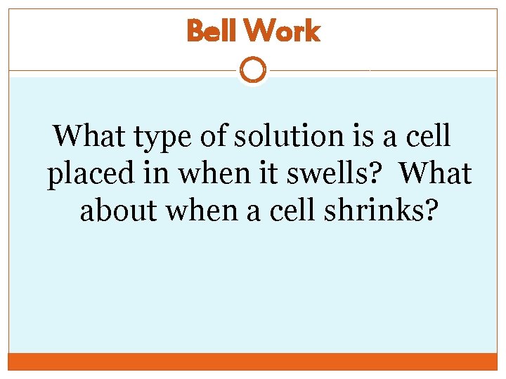 Bell Work What type of solution is a cell placed in when it swells?