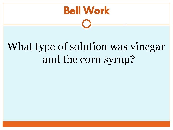 Bell Work What type of solution was vinegar and the corn syrup? 