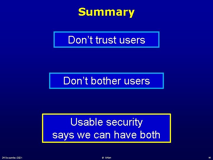 Summary Don’t trust users Don’t bother users Usable security says we can have both