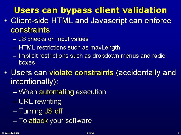 Users can bypass client validation • Client-side HTML and Javascript can enforce constraints –