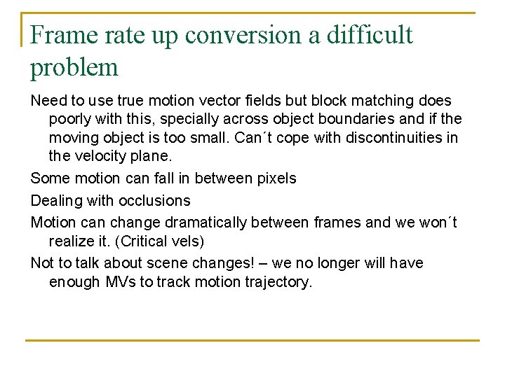 Frame rate up conversion a difficult problem Need to use true motion vector fields