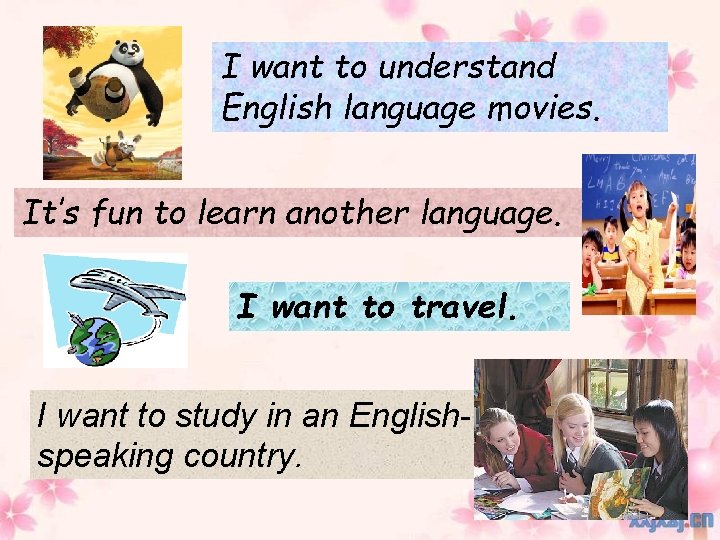 I want to understand English language movies. It’s fun to learn another language. I
