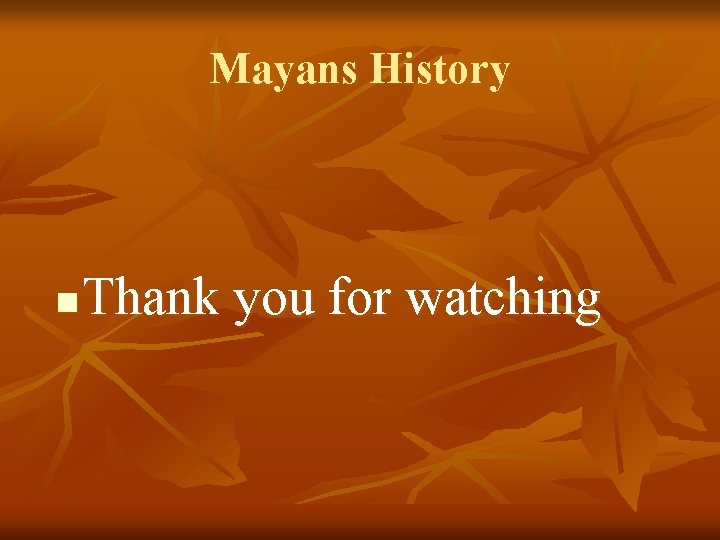 Mayans History n Thank you for watching  Mayans History n Thank you for watching