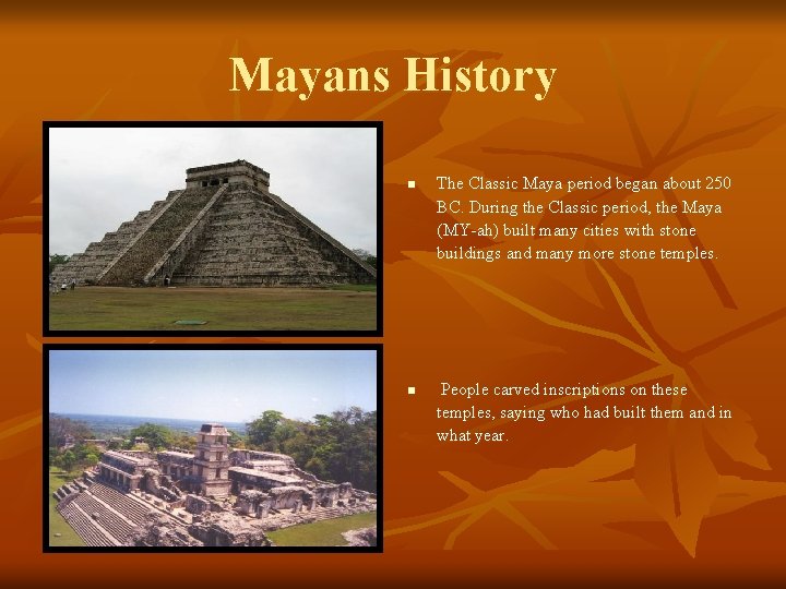 Mayans History n n The Classic Maya period began about 250 BC. During the Mayans History n n The Classic Maya period began about 250 BC. During the