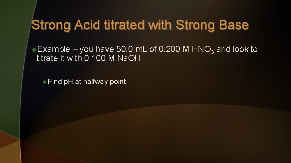 Strong Acid titrated with Strong Base u. Example – you have 50. 0 m.