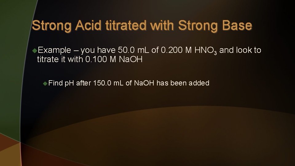 Strong Acid titrated with Strong Base u. Example – you have 50. 0 m.