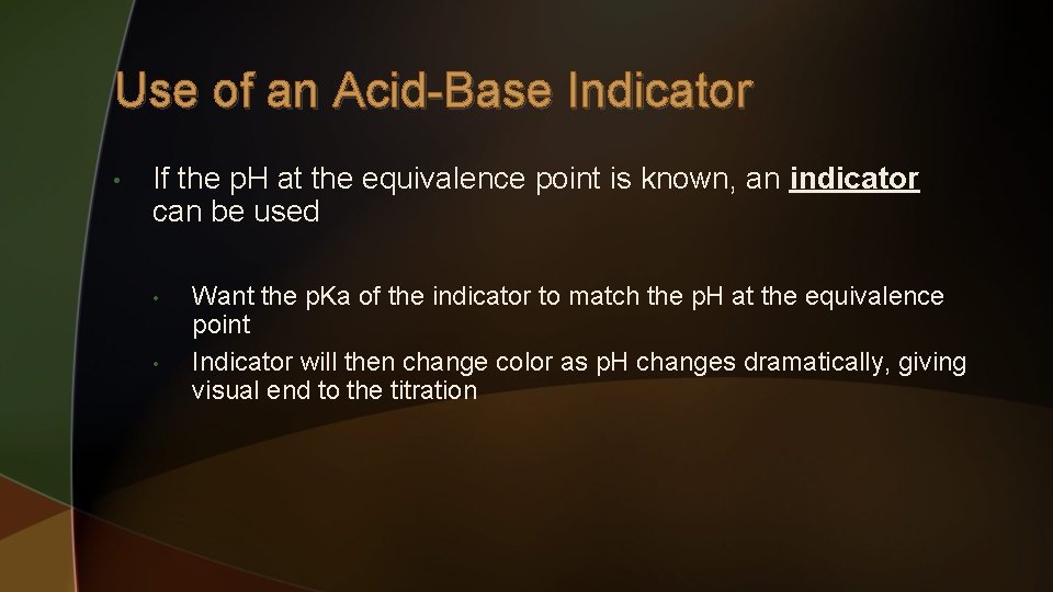 Use of an Acid-Base Indicator • If the p. H at the equivalence point