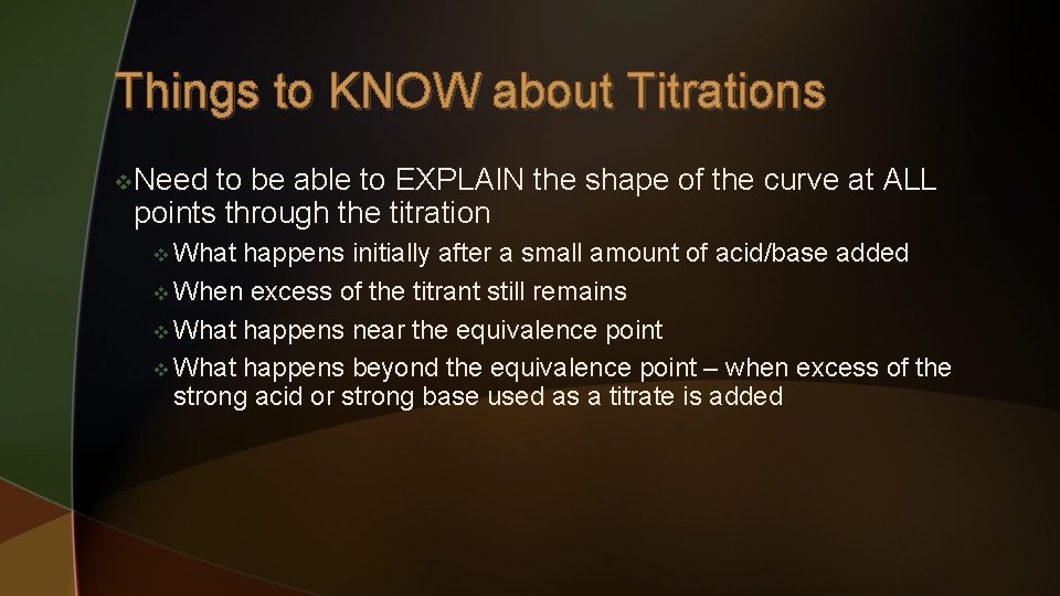 Things to KNOW about Titrations v. Need to be able to EXPLAIN the shape
