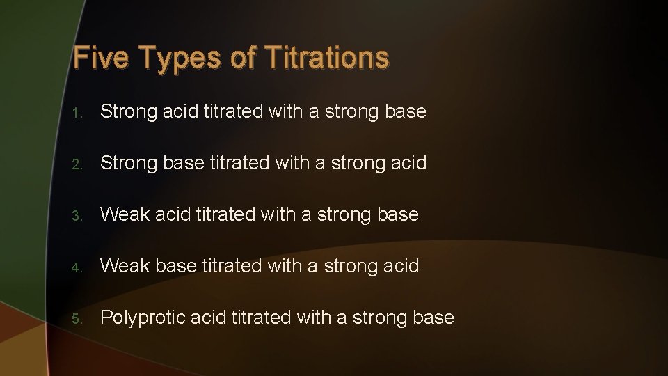 Five Types of Titrations 1. Strong acid titrated with a strong base 2. Strong