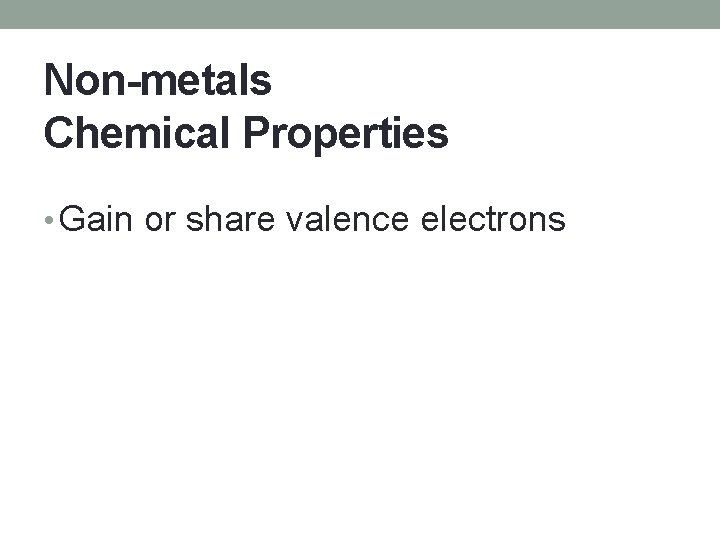 Non-metals Chemical Properties • Gain or share valence electrons 