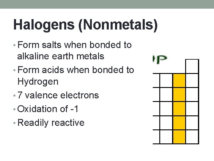 Halogens (Nonmetals) • Form salts when bonded to alkaline earth metals • Form acids