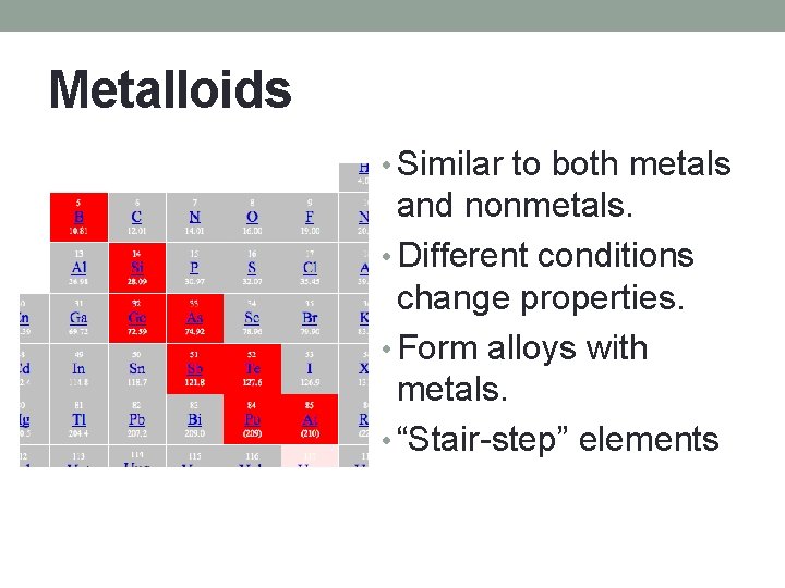 Metalloids • Similar to both metals and nonmetals. • Different conditions change properties. •