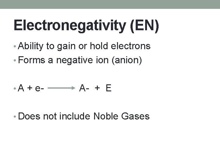 Electronegativity (EN) • Ability to gain or hold electrons • Forms a negative ion