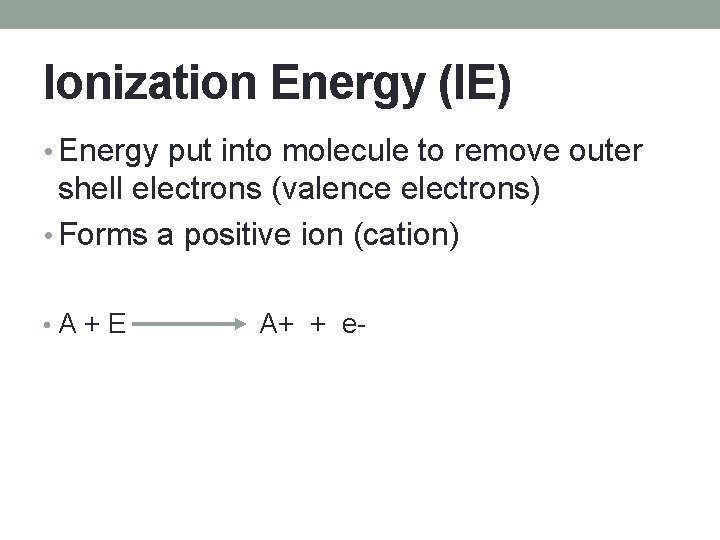 Ionization Energy (IE) • Energy put into molecule to remove outer shell electrons (valence