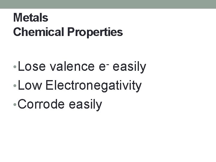 Metals Chemical Properties • Lose valence e- easily • Low Electronegativity • Corrode easily