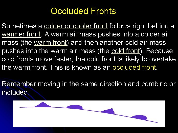 Occluded Fronts Sometimes a colder or cooler front follows right behind a warmer front.