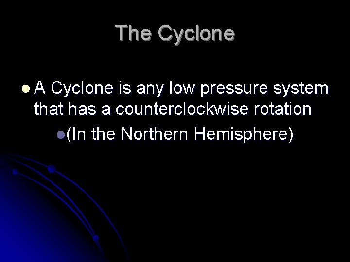 The Cyclone l. A Cyclone is any low pressure system that has a counterclockwise