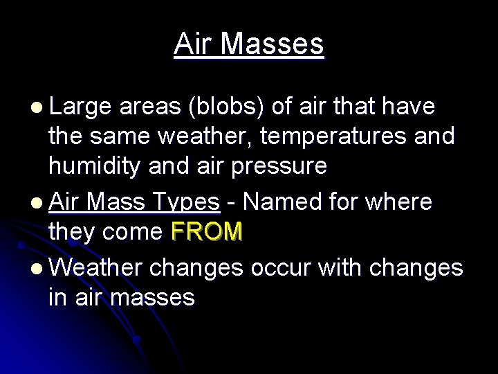 Air Masses l Large areas (blobs) of air that have the same weather, temperatures
