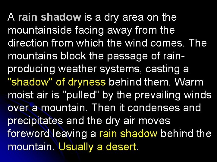 A rain shadow is a dry area on the mountainside facing away from the