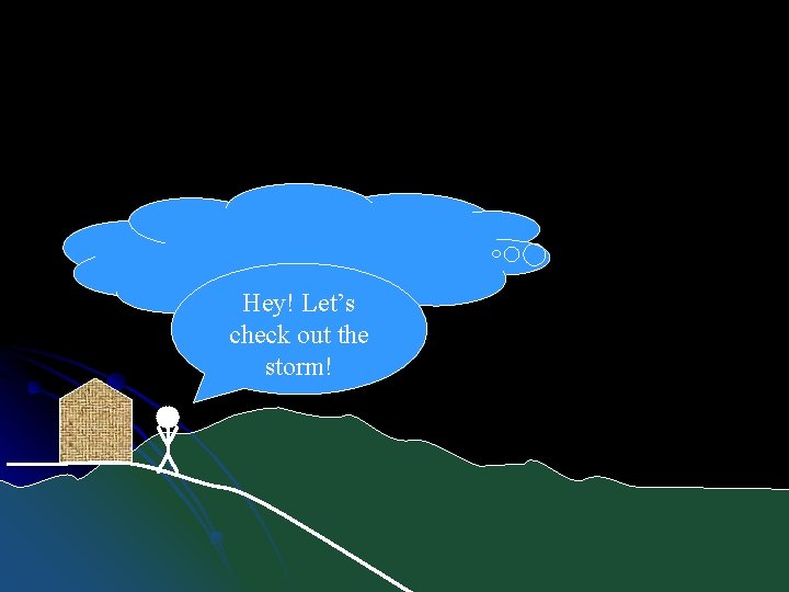 Hey! Let’s check out the storm! 