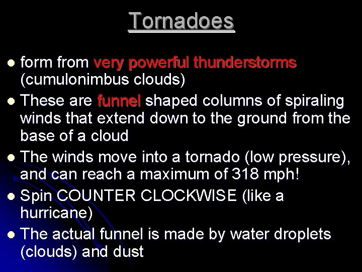 Tornadoes form from very powerful thunderstorms (cumulonimbus clouds) l These are funnel shaped columns