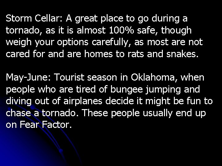 Storm Cellar: A great place to go during a tornado, as it is almost
