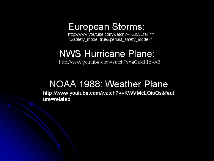 European Storms: http: //www. youtube. com/watch? v=68 d 2 Efe. HYf A&safety_mode=true&persist_safety_mode=1 NWS Hurricane