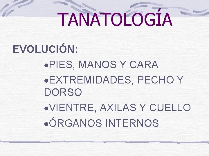 TANATOLOGÍA EVOLUCIÓN: ·PIES, MANOS Y CARA ·EXTREMIDADES, PECHO Y DORSO ·VIENTRE, AXILAS Y CUELLO