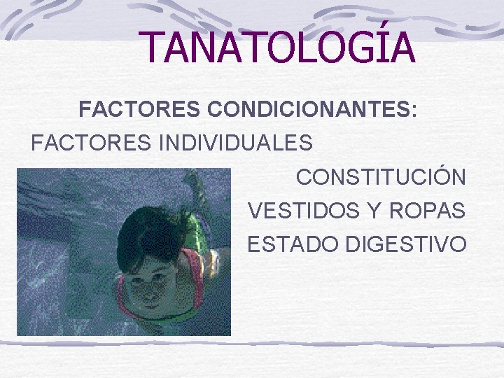 TANATOLOGÍA FACTORES CONDICIONANTES: FACTORES INDIVIDUALES CONSTITUCIÓN VESTIDOS Y ROPAS ESTADO DIGESTIVO 