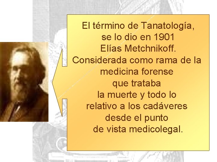 El término de Tanatología, se lo dio en 1901 Elías Metchnikoff. Considerada como rama