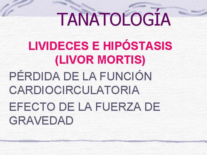 TANATOLOGÍA LIVIDECES E HIPÓSTASIS (LIVOR MORTIS) PÉRDIDA DE LA FUNCIÓN CARDIOCIRCULATORIA EFECTO DE LA