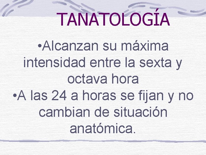 TANATOLOGÍA • Alcanzan su máxima intensidad entre la sexta y octava hora • A