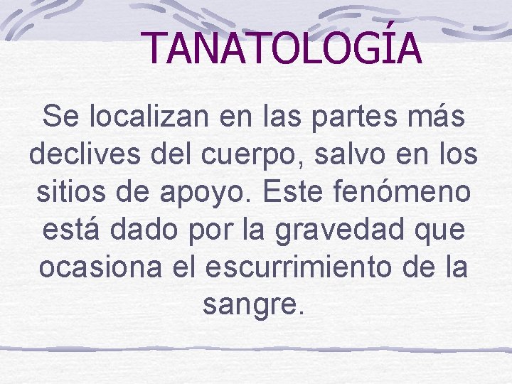 TANATOLOGÍA Se localizan en las partes más declives del cuerpo, salvo en los sitios