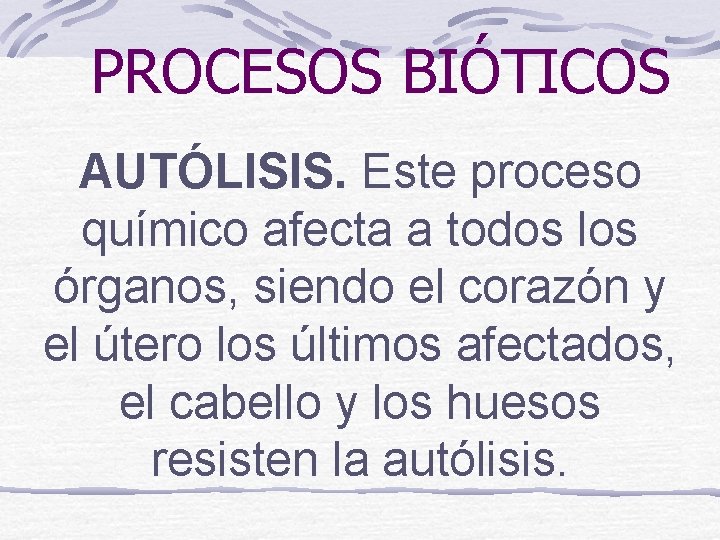 PROCESOS BIÓTICOS AUTÓLISIS. Este proceso químico afecta a todos los órganos, siendo el corazón