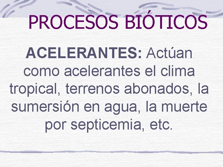 PROCESOS BIÓTICOS ACELERANTES: Actúan como acelerantes el clima tropical, terrenos abonados, la sumersión en