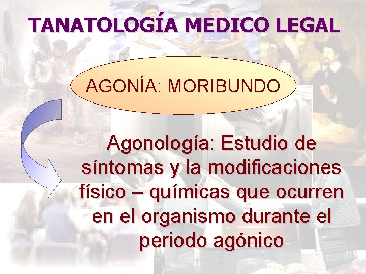 TANATOLOGÍA MEDICO LEGAL AGONÍA: MORIBUNDO Agonología: Estudio de síntomas y la modificaciones físico –