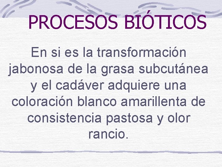 PROCESOS BIÓTICOS En si es la transformación jabonosa de la grasa subcutánea y el