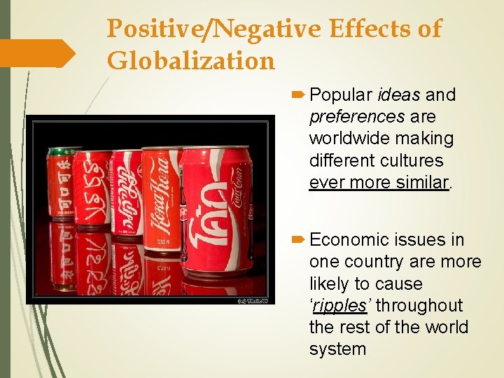 Positive/Negative Effects of Globalization Popular ideas and preferences are worldwide making different cultures ever