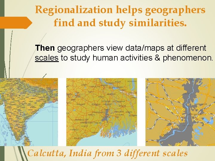 Regionalization helps geographers find and study similarities. Then geographers view data/maps at different scales