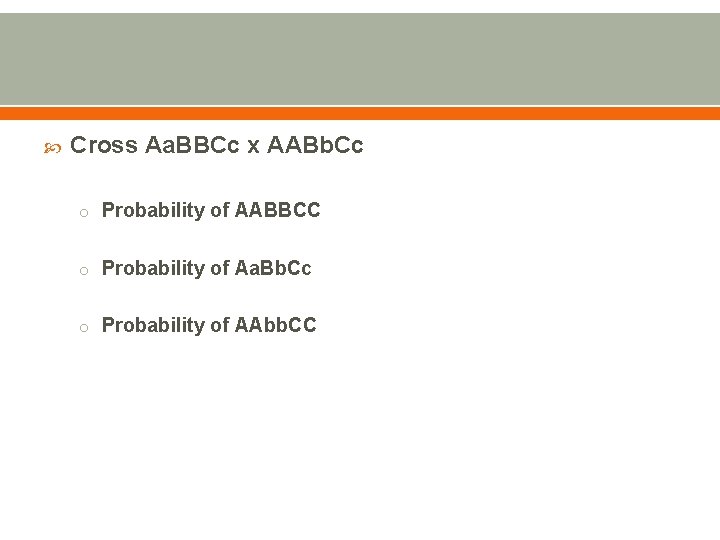  Cross Aa. BBCc x AABb. Cc o Probability of AABBCC o Probability of