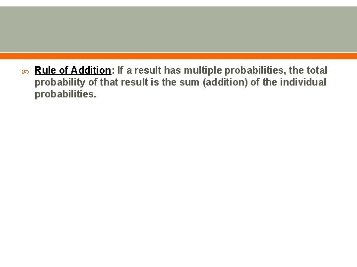  Rule of Addition: If a result has multiple probabilities, the total probability of